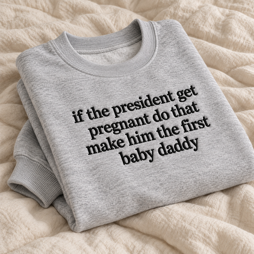 If The President Get Pregnant Embroidered Sweatshirt