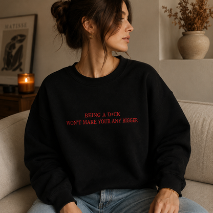 Being A D*ck Won't Make Your Any Bigger Embroidered Sweatshirt
