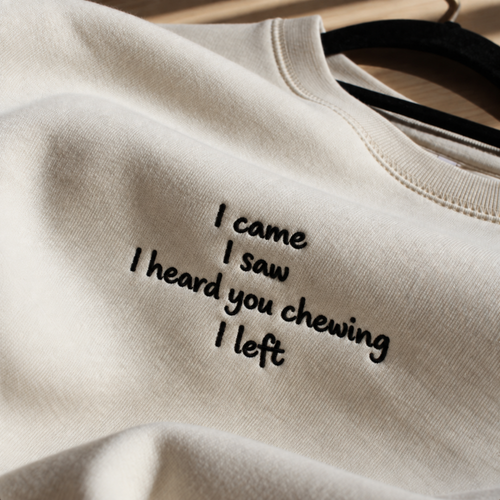 I Came I Saw And Heard You Chewing Embroidered Sweatshirt
