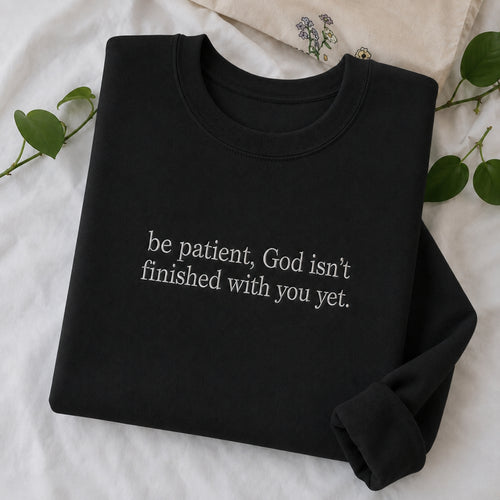 Be Patient God Isn't Finished With You Embroidered Sweatshirt