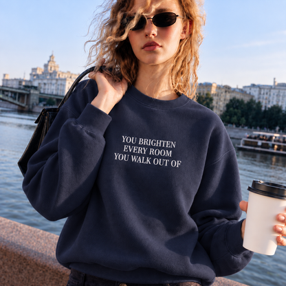 You Brighten Every Room You Walk Out Of Embroidered Sweatshirt