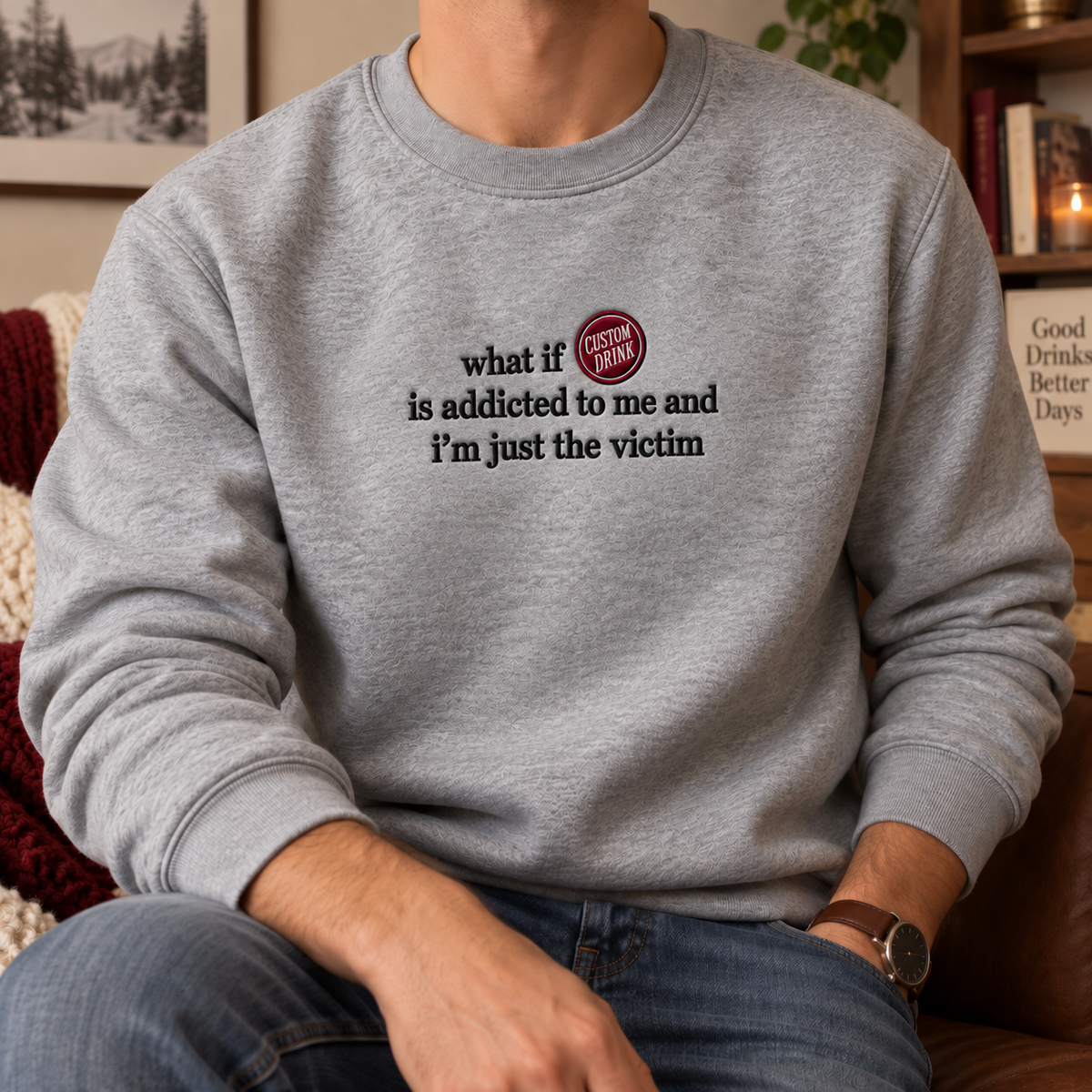 What If Custom Drink Is Addicted To Me Embroidered Sweatshirt