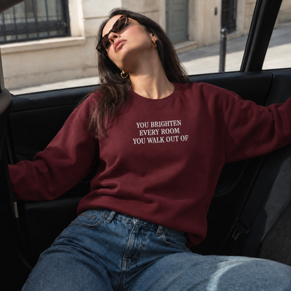 You Brighten Every Room You Walk Out Of Embroidered Sweatshirt