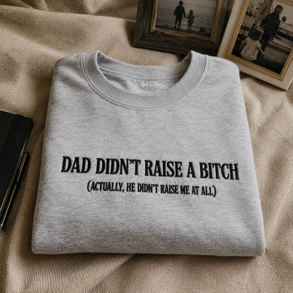 Dad Didnt Raise A B*tch Embroidered Sweatshirt