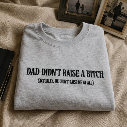 Dad Didnt Raise A B*tch Embroidered Sweatshirt