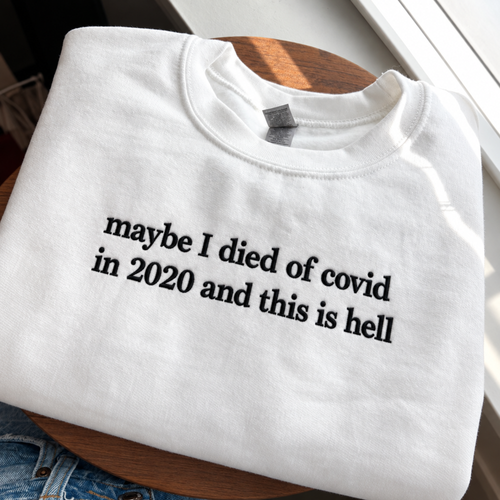Maybe I Died of Covid in 2020 Embroidered Sweatshirt