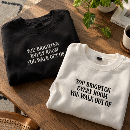 You Brighten Every Room You Walk Out Of Embroidered Sweatshirt