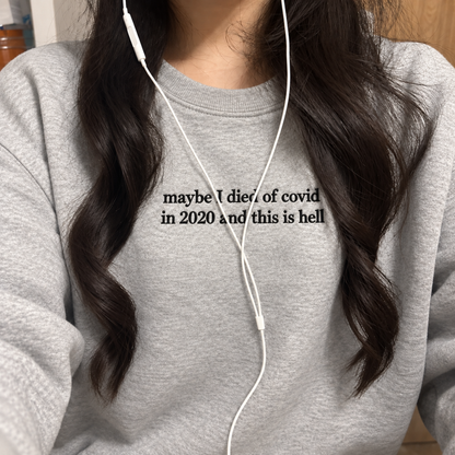 Maybe I Died of Covid in 2020 Embroidered Sweatshirt
