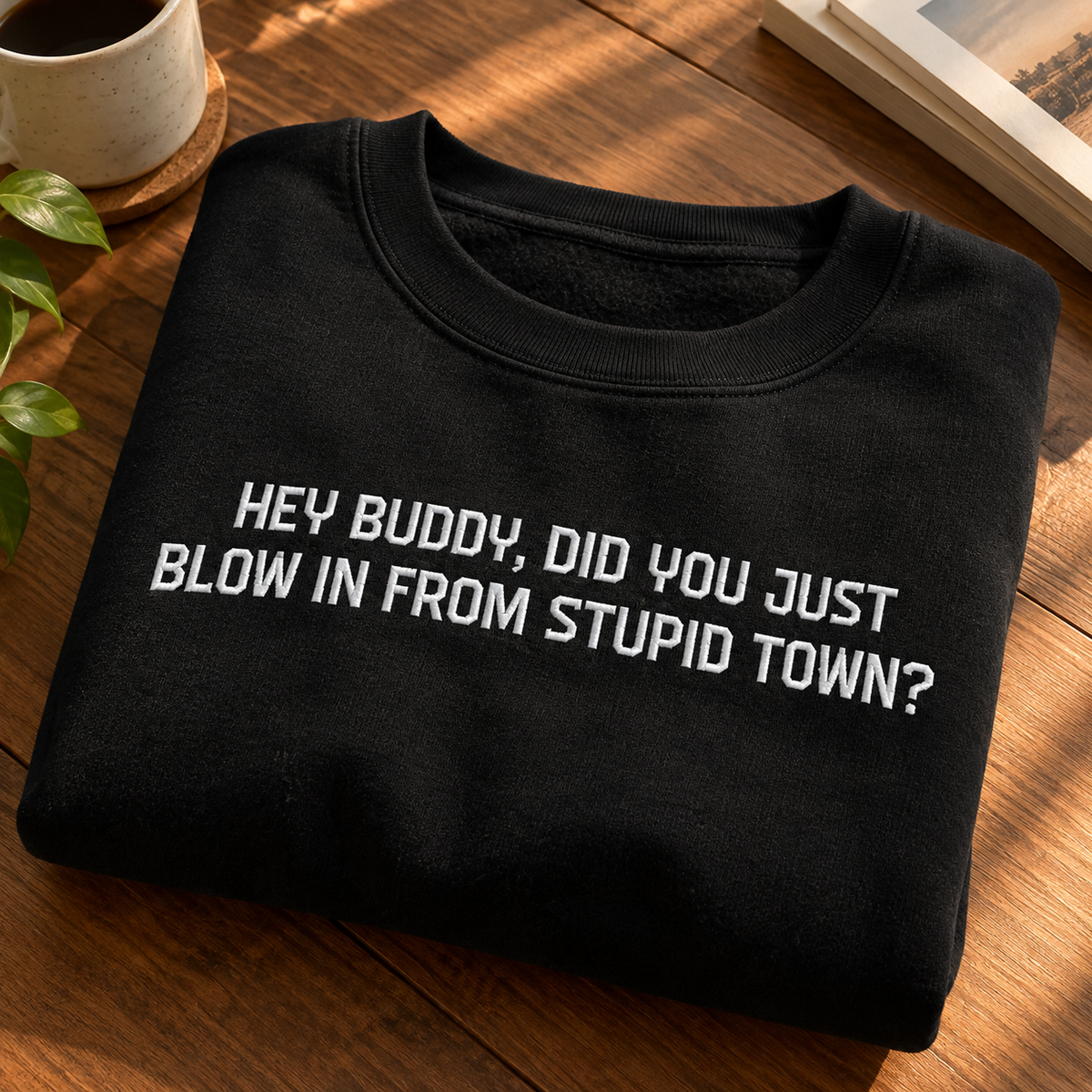 Buddy Did You Just Blow In From Stupid Town Embroidered Sweatshirt