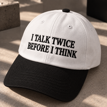 I Talk Twice Before I Think Embroidered Baseball Hat