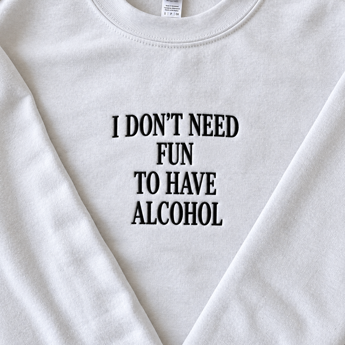 I Don't Need Fun To Have Alcohol Embroidered Sweatshirt