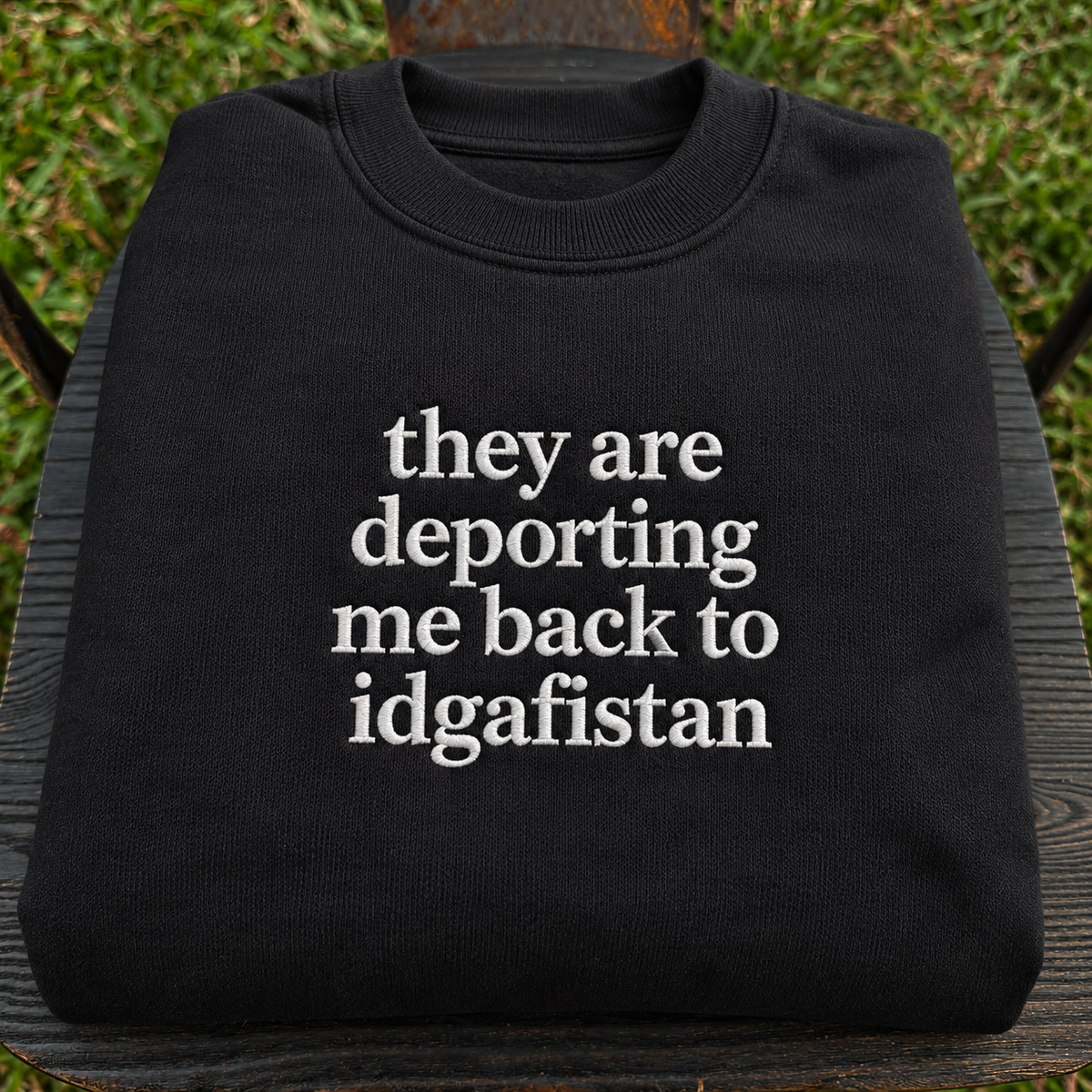 They Are Deporting Me Back To Idgafistan Embroidered Sweatshirt