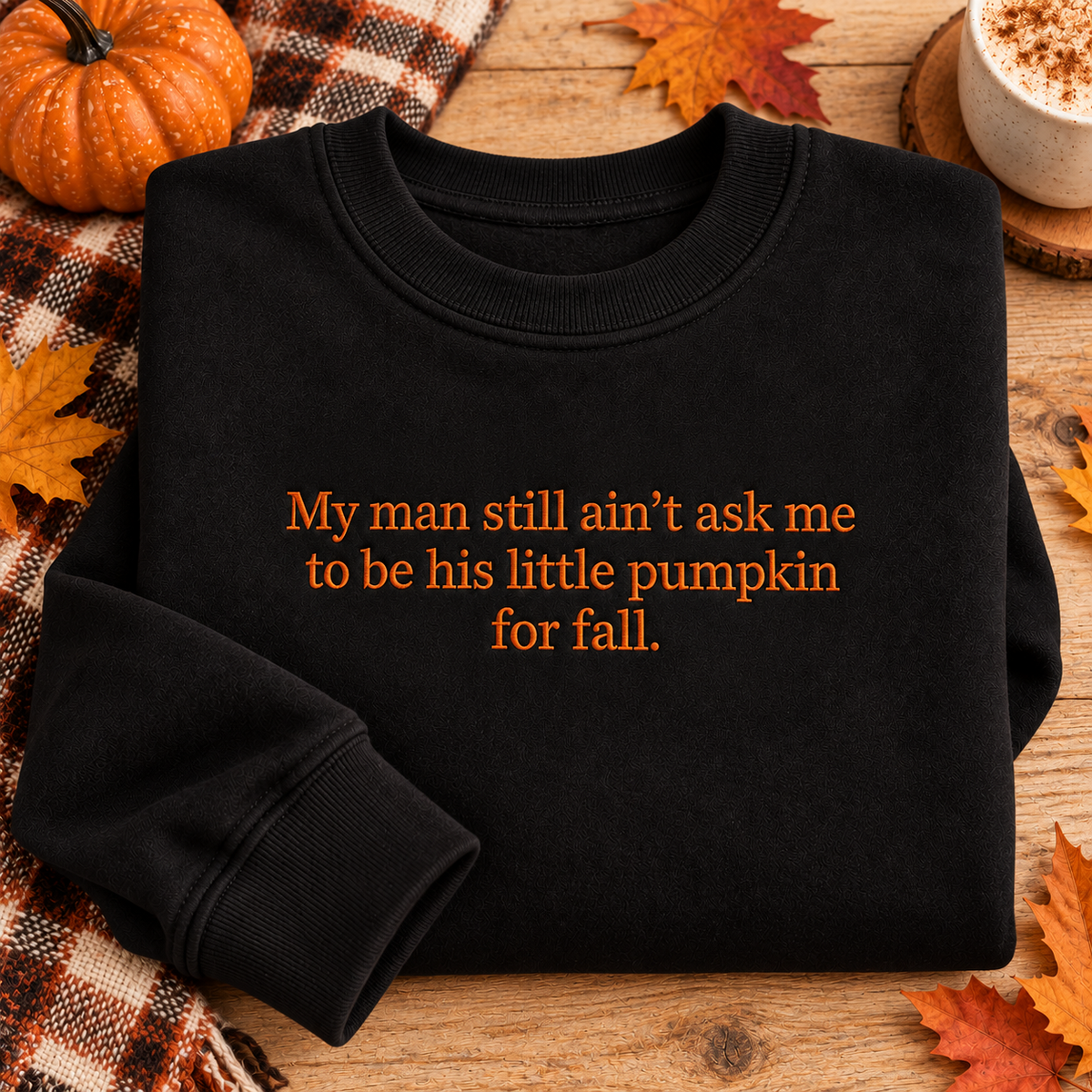 My Man Still Ain’t Ask Me To Be His Pumpkin Embroidered Sweatshirt