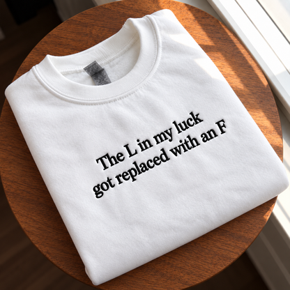 The L In My Luck Got Replaced With An F Embroidered Sweatshirt