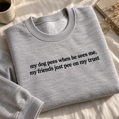 My Friends Just Pee On My Trust Embroidered Sweatshirt