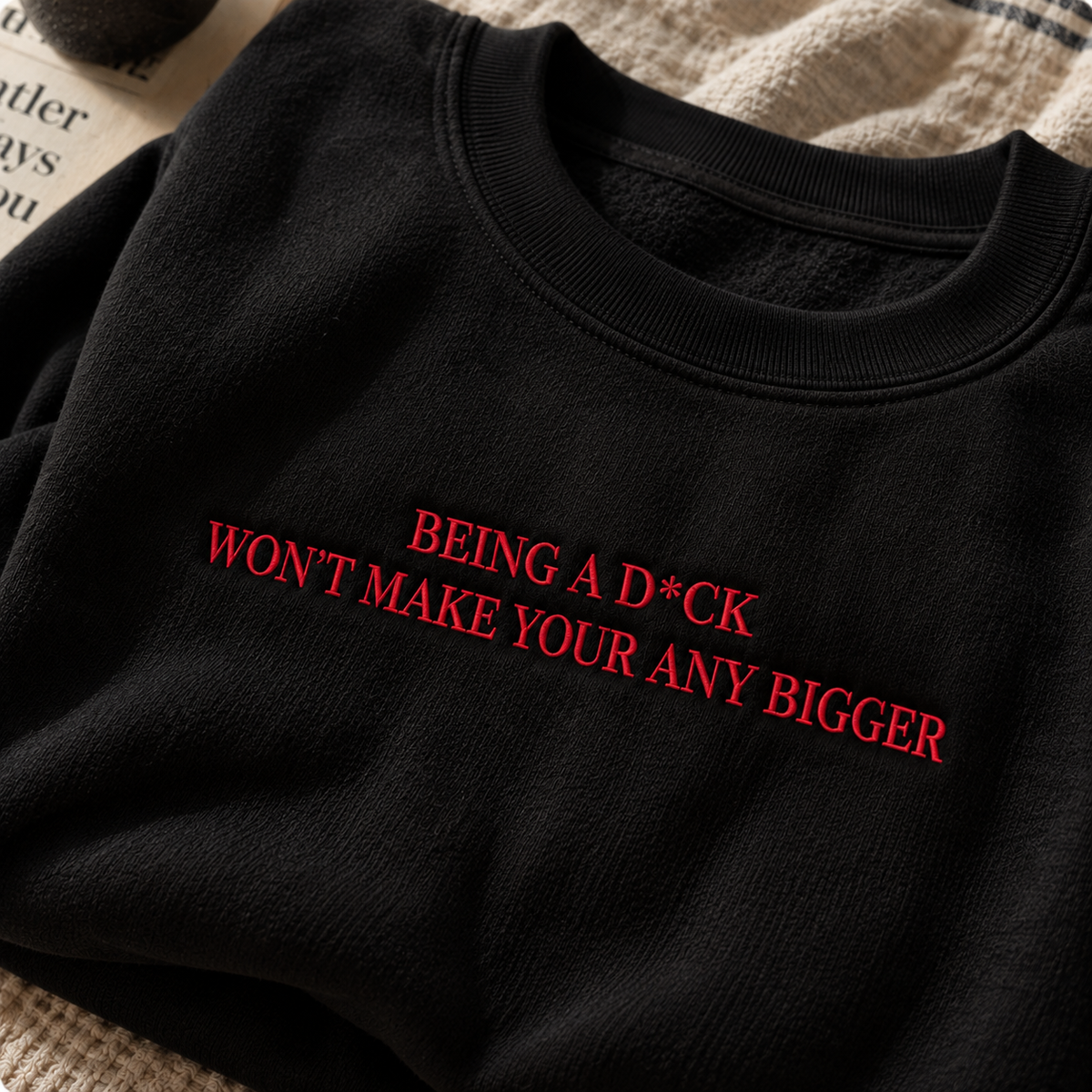 Being A D*ck Won't Make Your Any Bigger Embroidered Sweatshirt