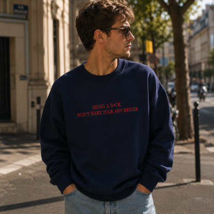 Being A D*ck Won't Make Your Any Bigger Embroidered Sweatshirt