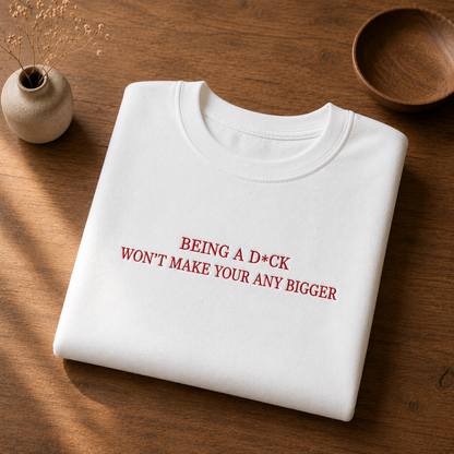 Being A D*ck Won't Make Your Any Bigger Embroidered Sweatshirt