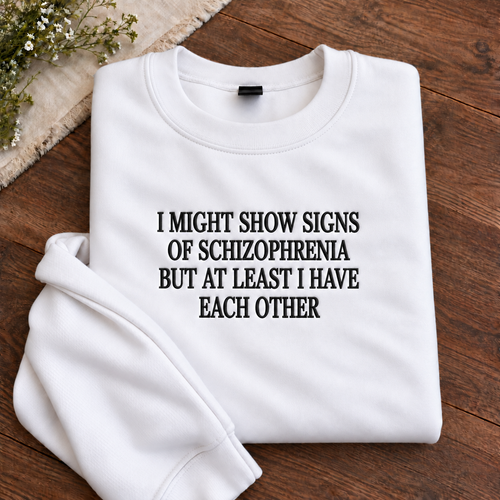 I Might Show Signs of Schizophrenia Embroidered Sweatshirt