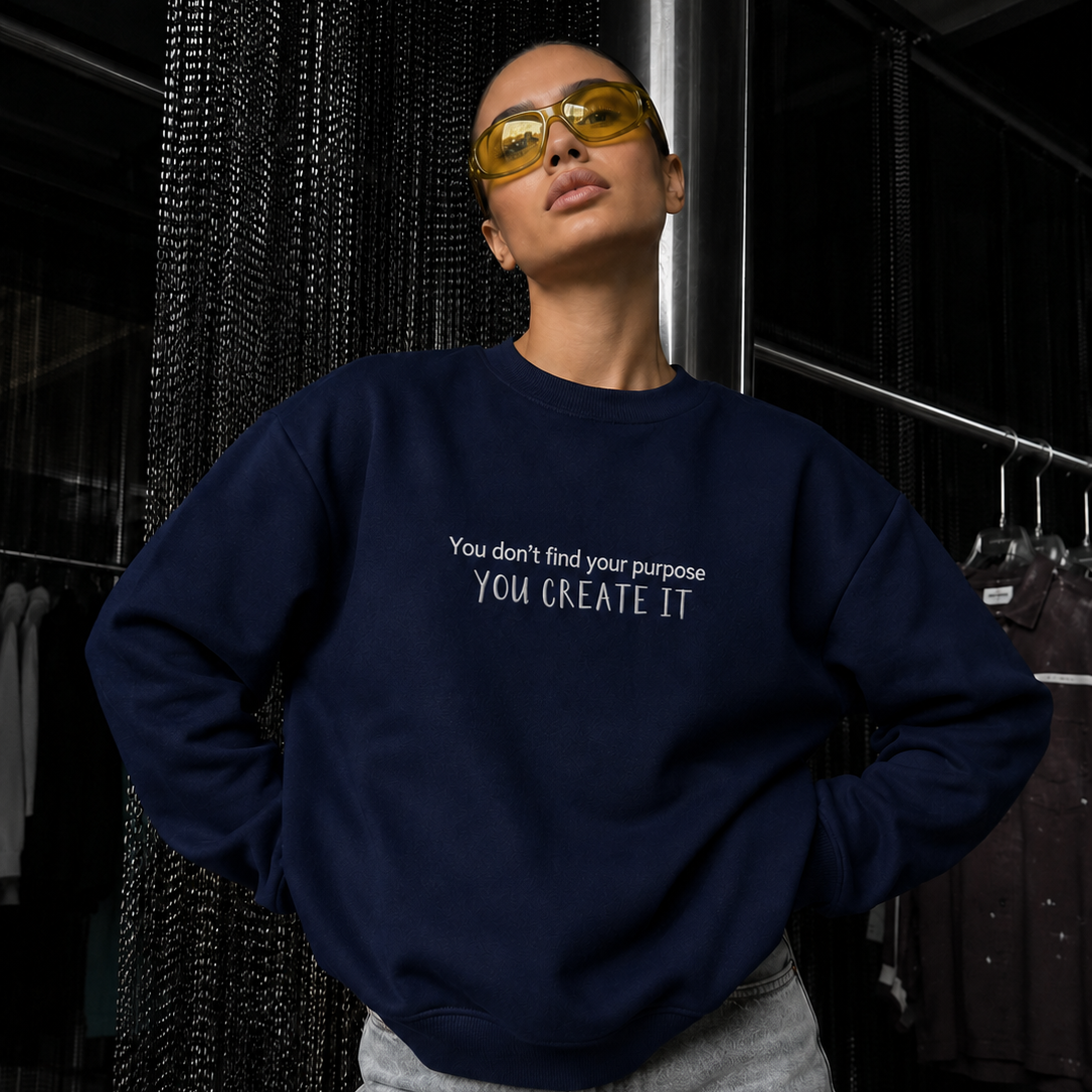 You Don't Find A Purpose You Create It Embroidered Sweatshirt