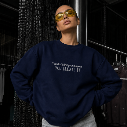 You Don't Find A Purpose You Create It Embroidered Sweatshirt