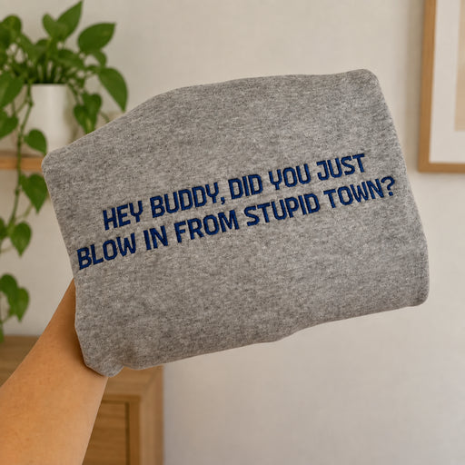 Buddy Did You Just Blow In From Stupid Town Embroidered Sweatshirt