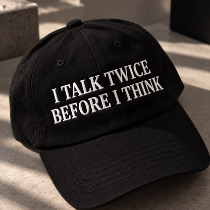I Talk Twice Before I Think Embroidered Baseball Hat