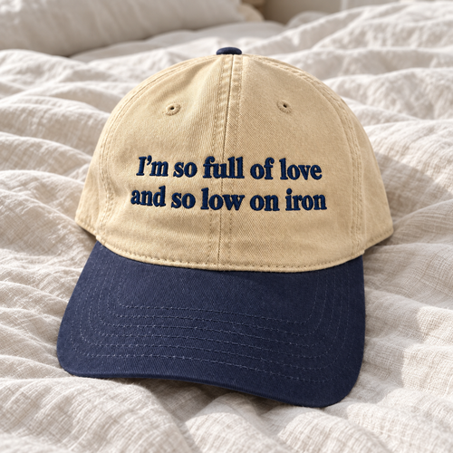 I'm So Full of Love and So Low on Iron Embroidered Baseball Hat