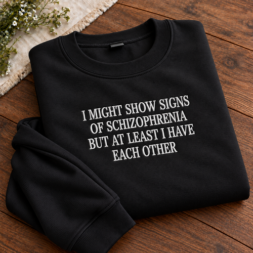 I Might Show Signs of Schizophrenia Embroidered Sweatshirt