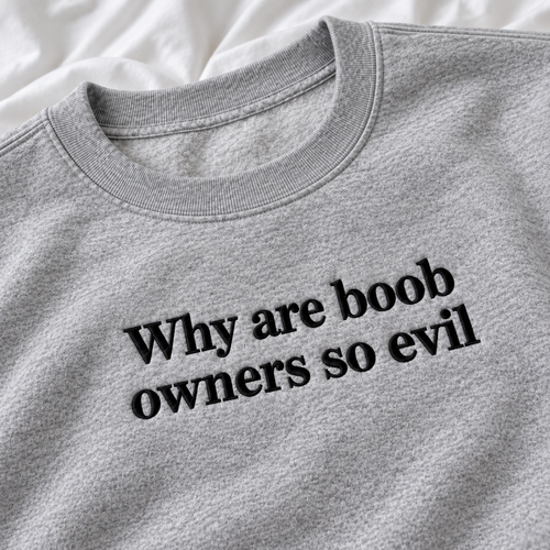 Why Are Boob Owners So Evil Embroidered Sweatshirt