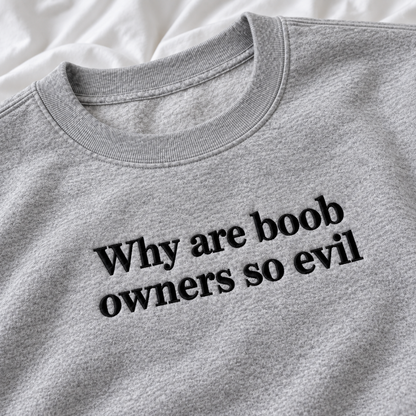 Why Are Boob Owners So Evil Embroidered Sweatshirt