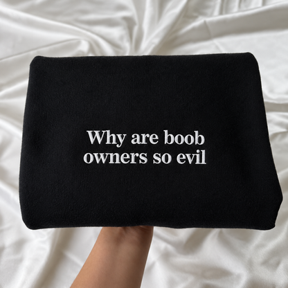 Why Are Boob Owners So Evil Embroidered Sweatshirt