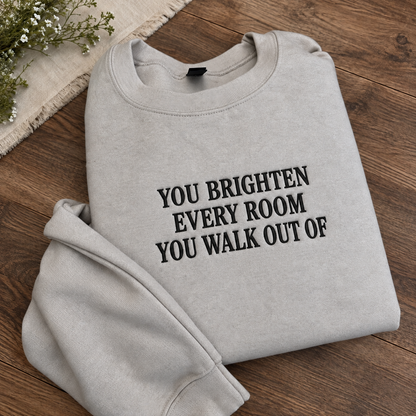 You Brighten Every Room You Walk Out Of Embroidered Sweatshirt