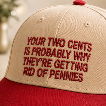 Your Two Cents Is Probably Why They're Getting Rid Of Pennies Embroidered Hat